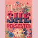 Nevertheless She persisted