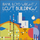 Frank Lloyd Wright's Lost buildings